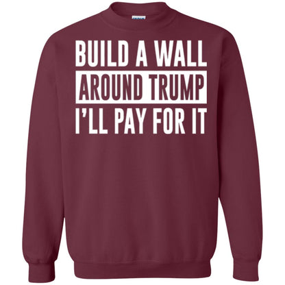 Anti Trump T-shirt Build A Wall Around Trump I_ll Pay For It Maroon