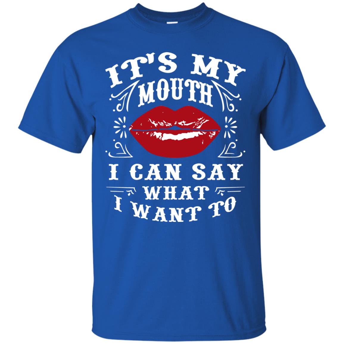 It My Mouth I Can Say What I Want To Shirt Royal
