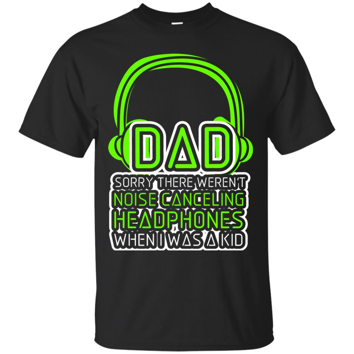 Dad Sorry There Weren_t Noise Canceling Headphones When I Was A Kid Black