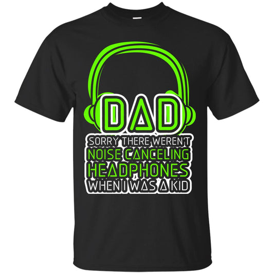 Dad Sorry There Weren_t Noise Canceling Headphones When I Was A Kid Black