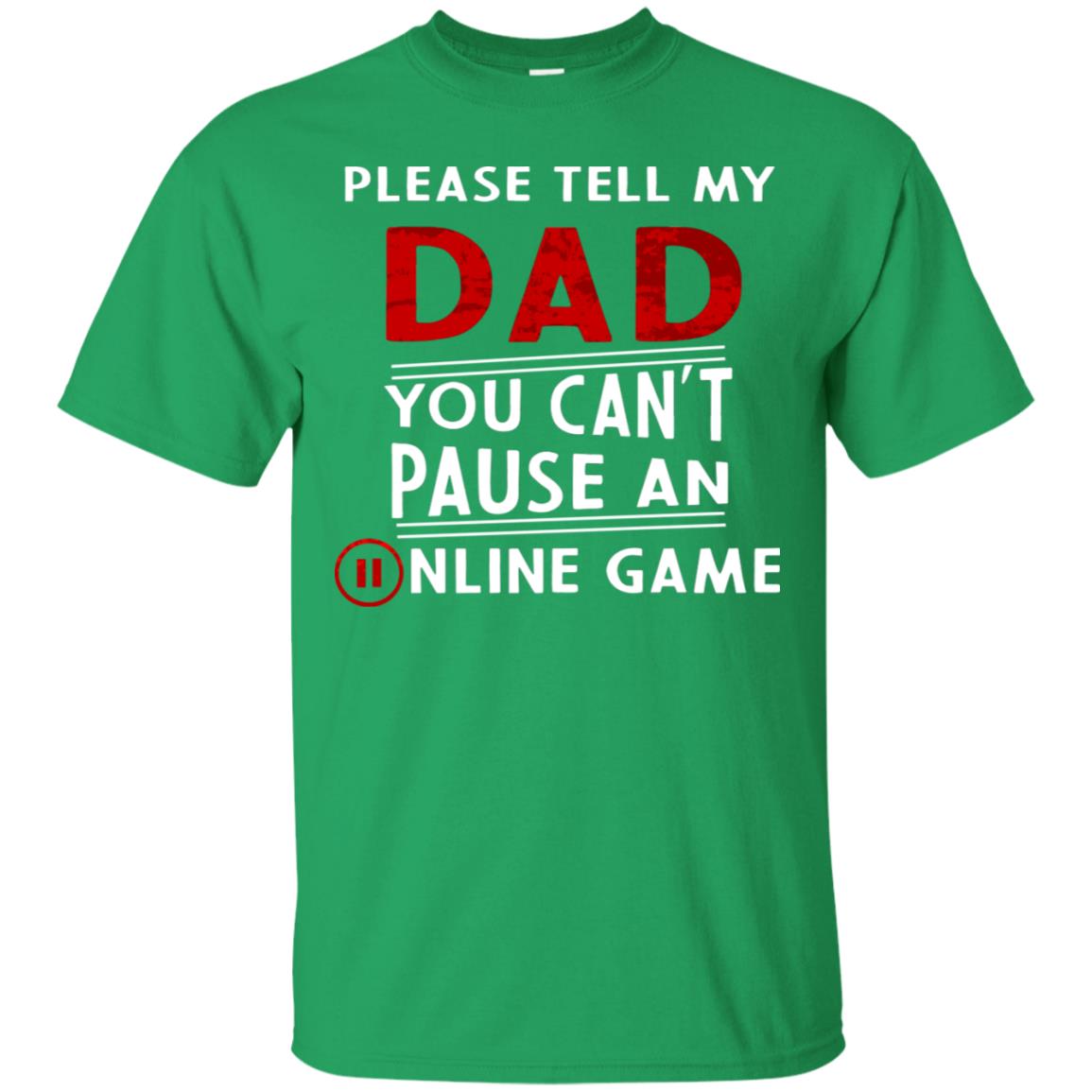 Please Tell My Dad You Cant Pause An Online Game Gaming Shirt Irish Green