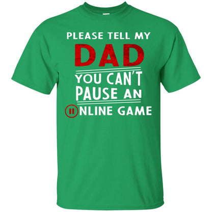 Please Tell My Dad You Cant Pause An Online Game Gaming Shirt Irish Green