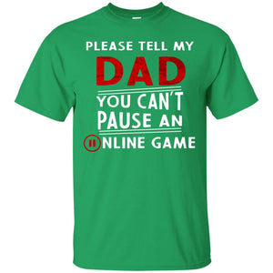Please Tell My Dad You Cant Pause An Online Game Gaming ShirtG200 Gildan Ultra Cotton T-Shirt