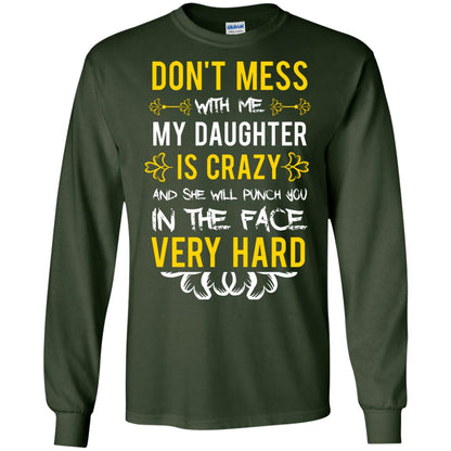 Don_t Mess With Me My Daughter Is Crazy And She Will Punch You In The Face Very Hard Shirt Forest Green
