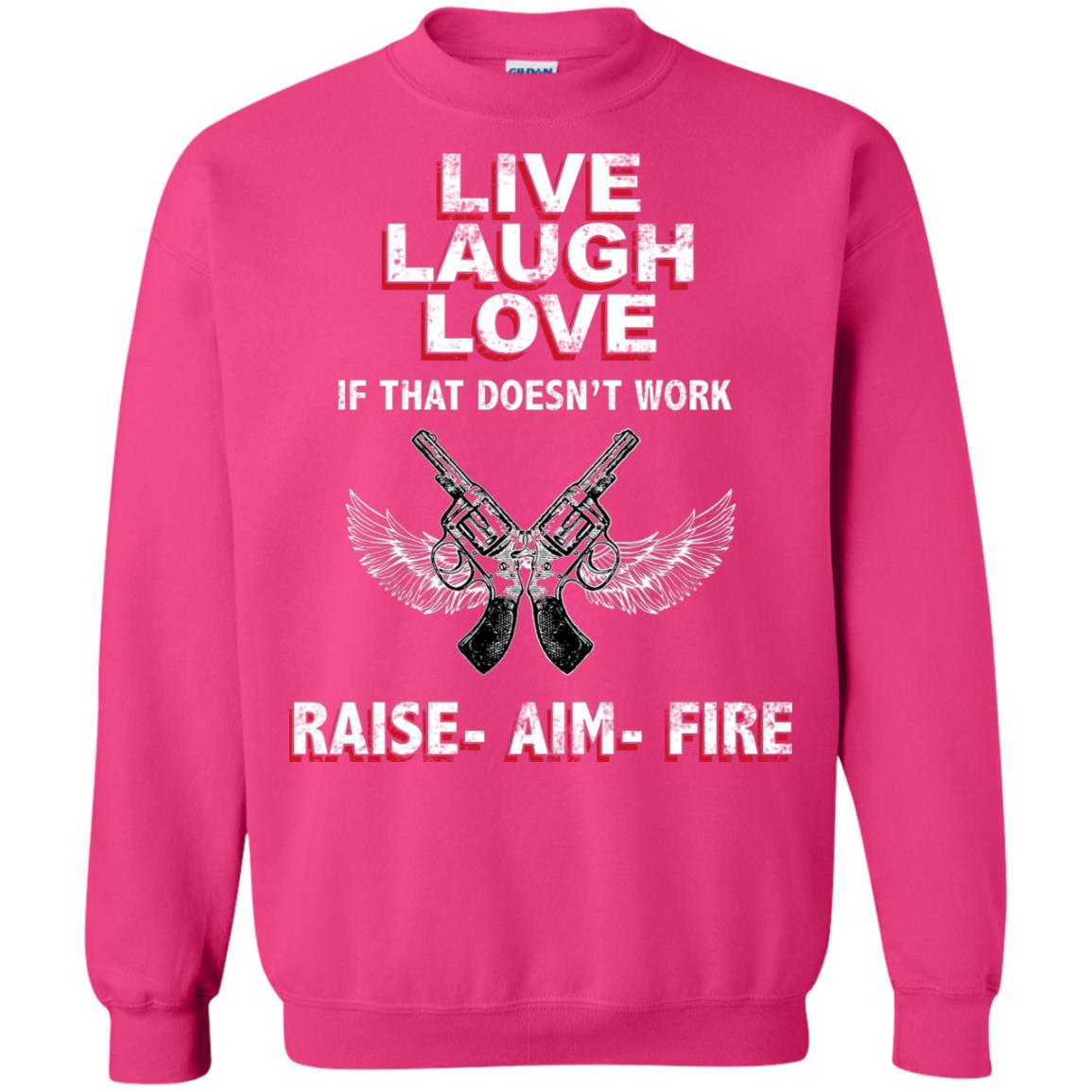 Live Laugh Love If That Doesnt Work Raise Aim Fire Shirt Heliconia