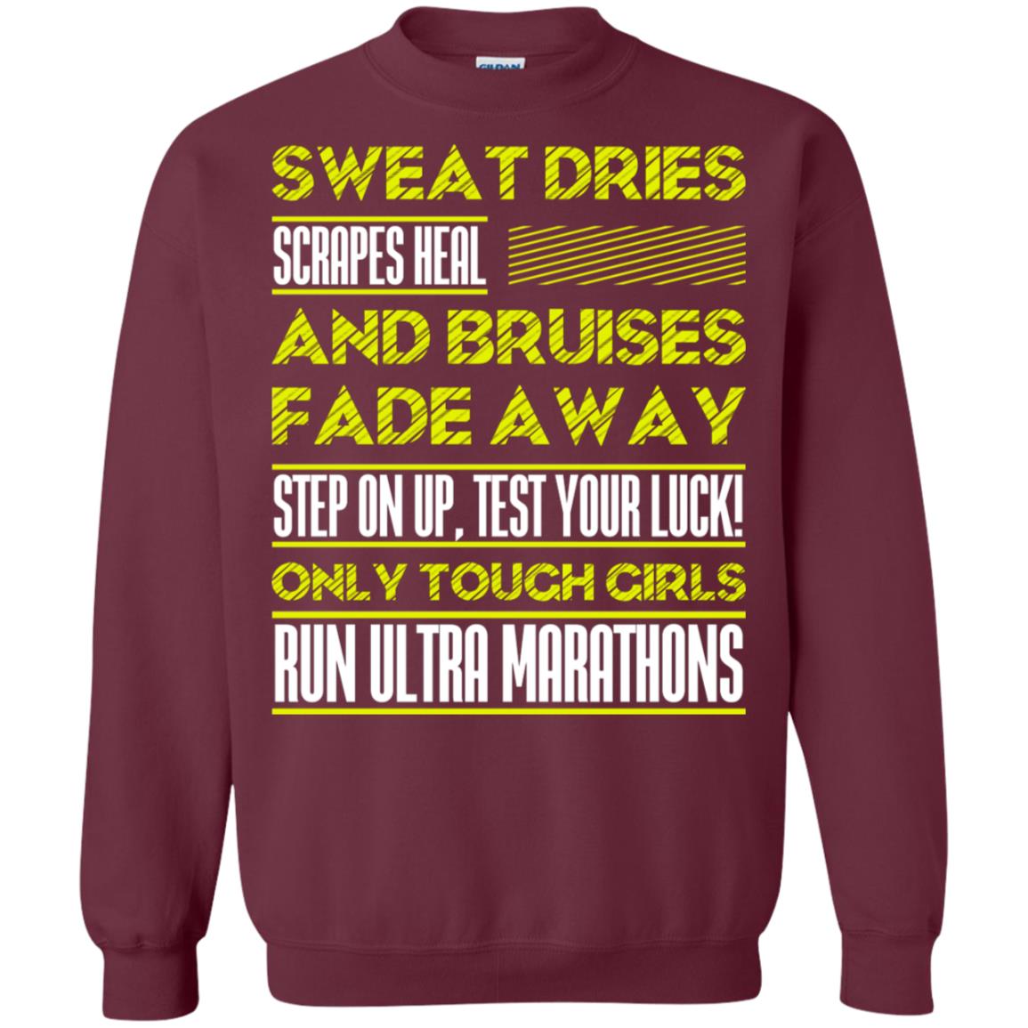 Sweat Dries Scrapes Heal And Bruises Fade Away Step On Up Test Your Luck Only Tough Girls Run Ultra Marathons Maroon