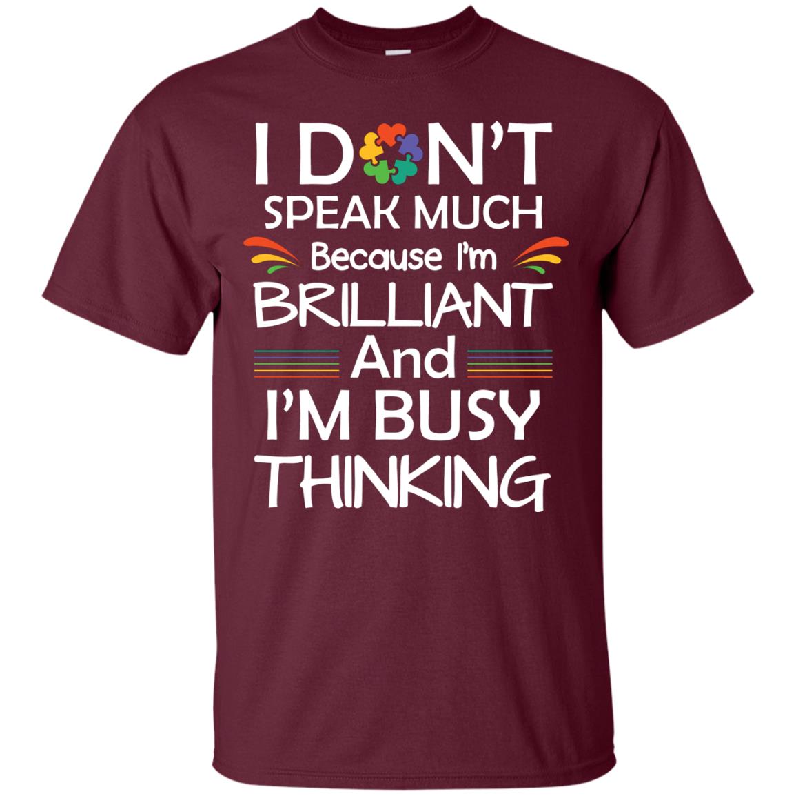 I Don_t Speak Much Because I_m Brilliant And I_m Busy Thinking Autism Awareness T-shirt Maroon