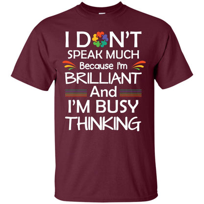 I Don_t Speak Much Because I_m Brilliant And I_m Busy Thinking Autism Awareness T-shirt Maroon