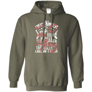 I_m A December Girl My Lips Are The Gun My Smile Is The Trigger My Kisses Are The Bullets Label Me A KillerG185 Gildan Pullover Hoodie 8 oz.