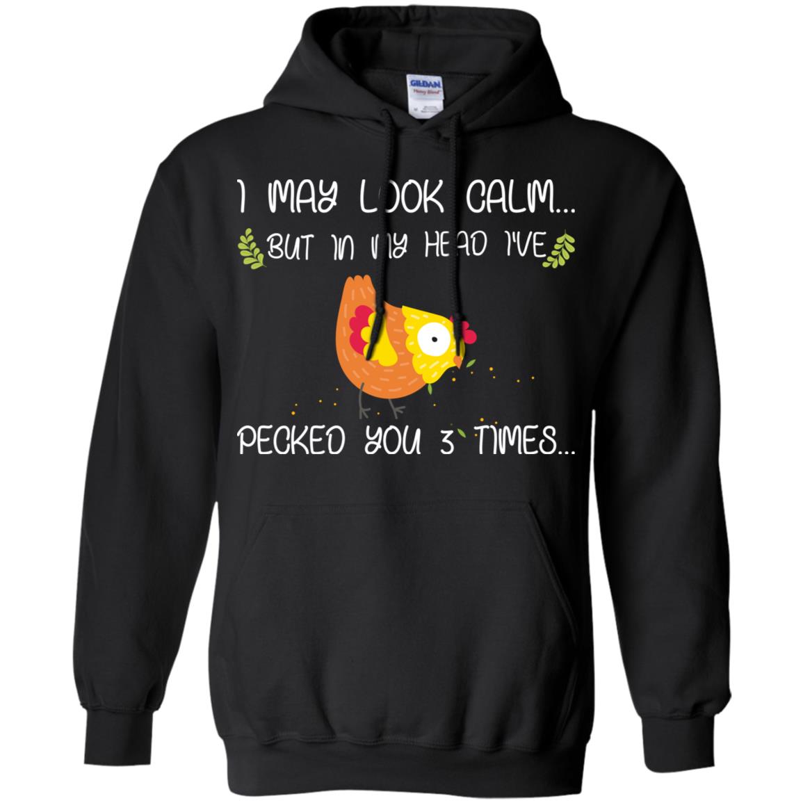 I May Look Calm But In My Head I've Pecked You 3 Times Best Quote ShirtG185 Gildan Pullover Hoodie 8 oz.