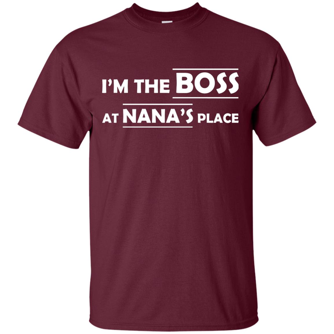 I_m The Boss At Nana_s Place Grandma Shirt For Grandkid Maroon