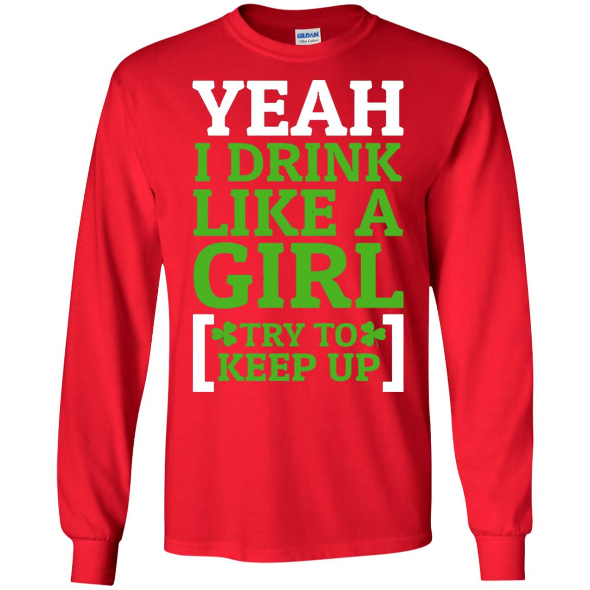 Yeah I Drink Like A Girl Try To Keep Up St. Patrick T-shirt Red