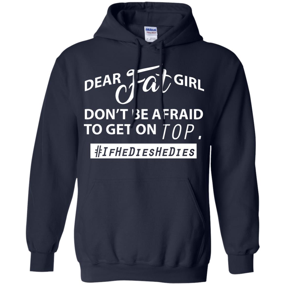 Dear Fat Girl Don_t Be Afraid To Get On Top Best Quote About Fat Girls T-shirt Navy