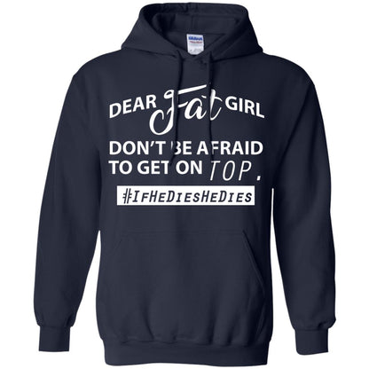 Dear Fat Girl Don_t Be Afraid To Get On Top Best Quote About Fat Girls T-shirt Navy