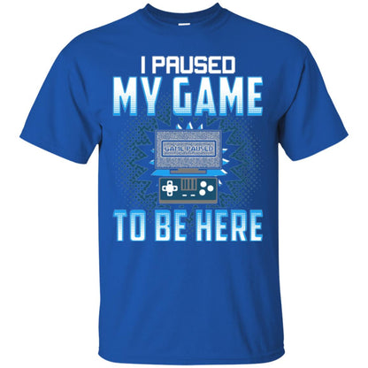 Funny Gaming T-shirt I Paused My Game To Be Here Royal