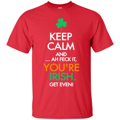 Keep Calm And Ah Feck It, You_re Irish Get Even Saint Patrick_s Day Shirt Red