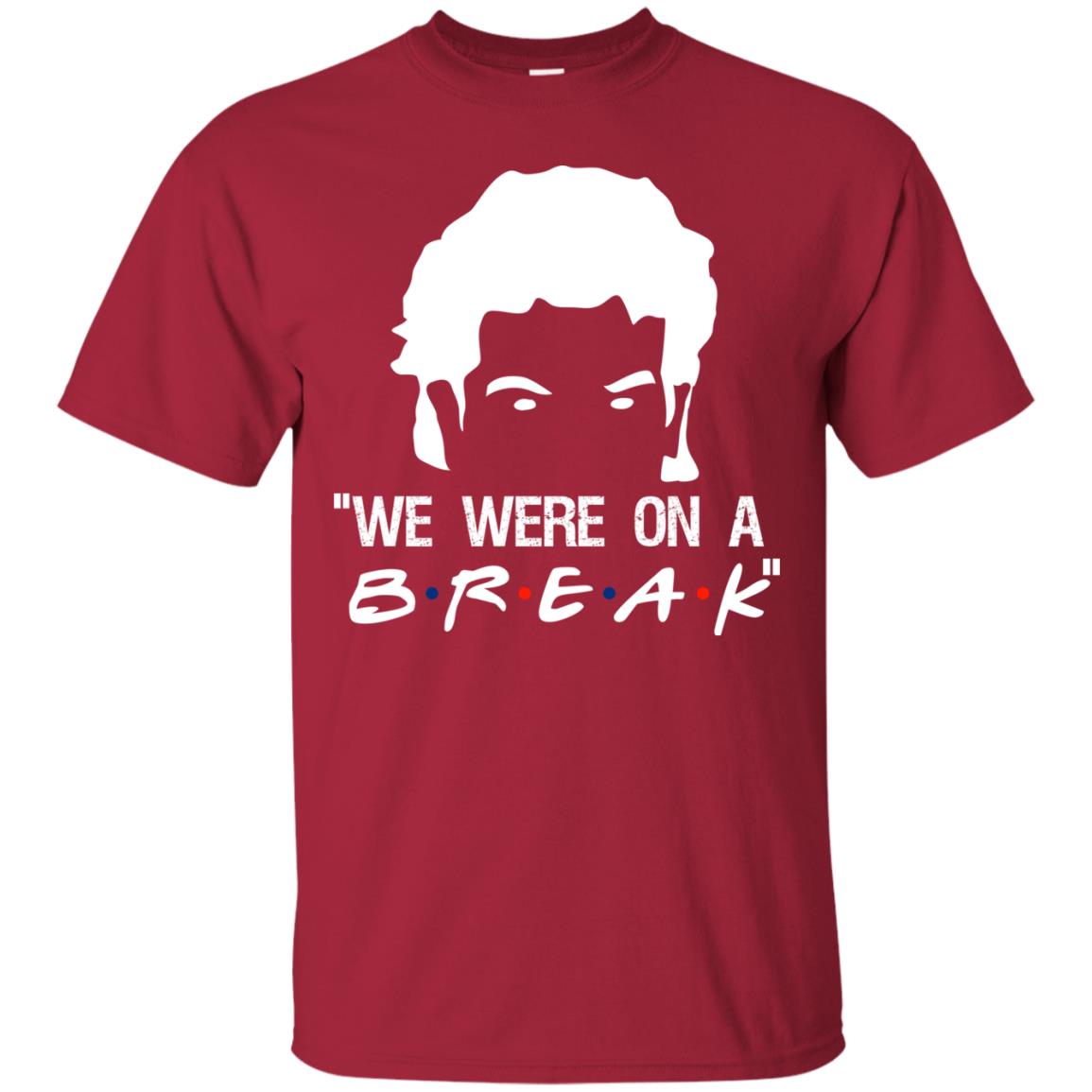 We Were On A Break Shirt Cardinal