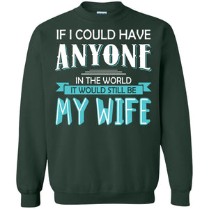 If I Could Have Anyone In The World It Would Still Be My Wife Best Idea Shirt For Husband