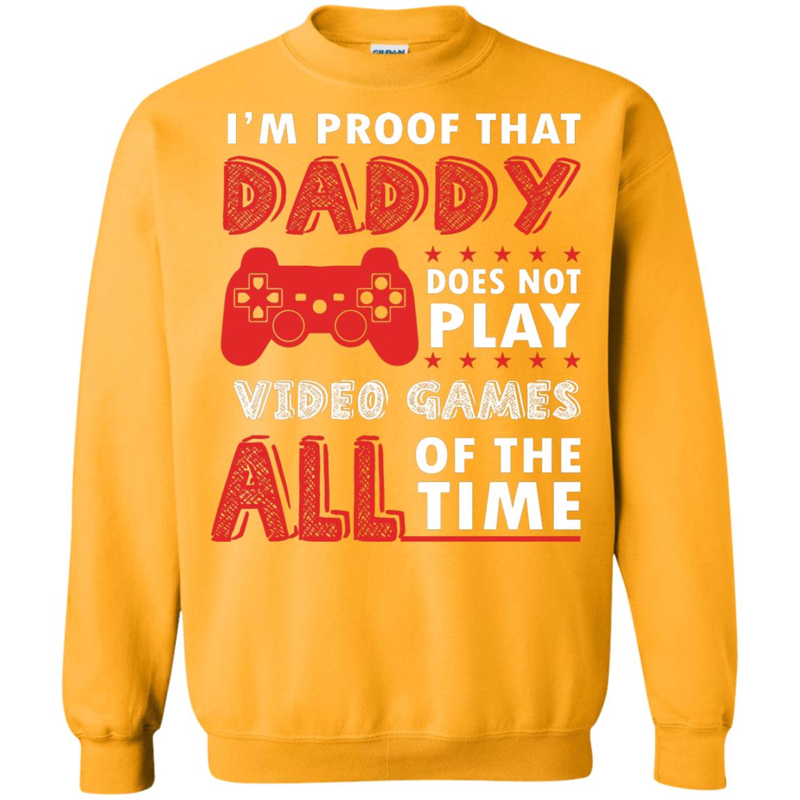 I_m Proof That Daddy Doesn_t Not Play Video Games All Of The Time Shirt Gold