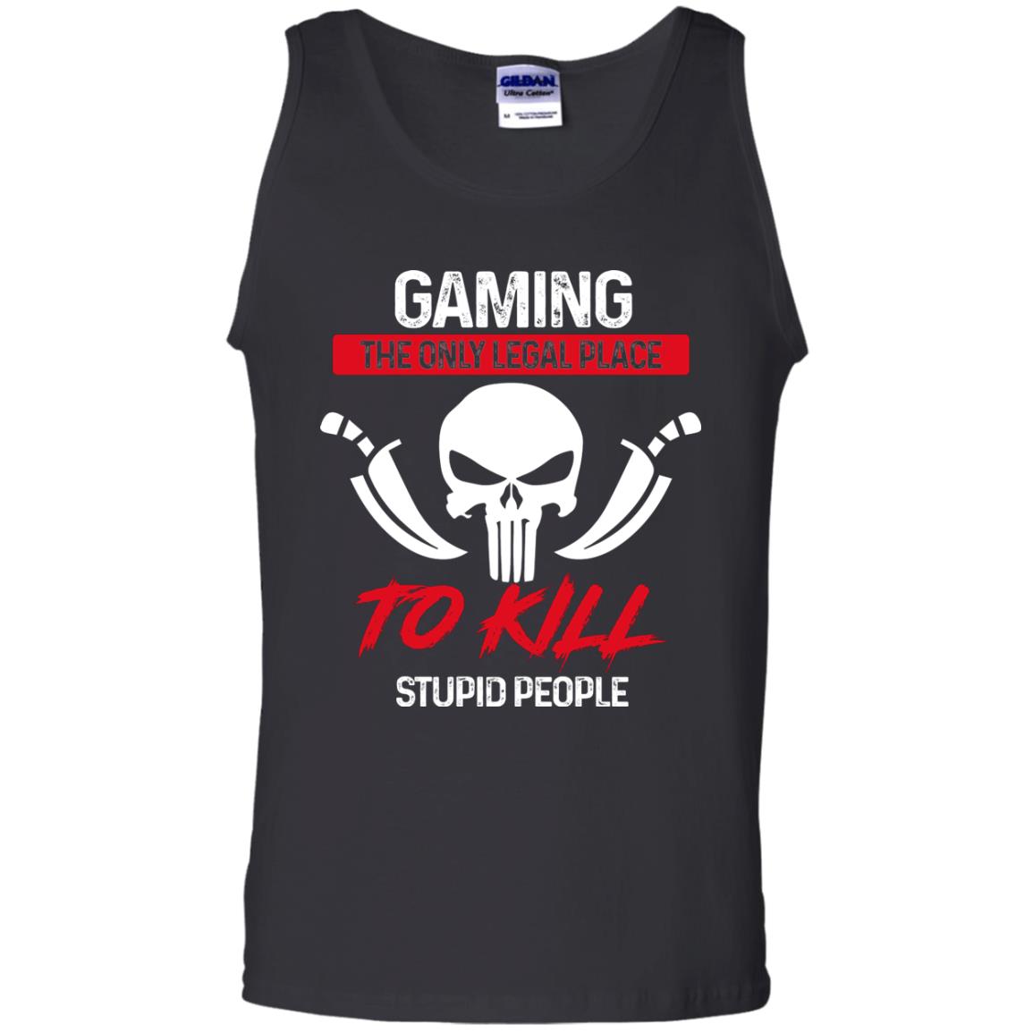 Gaming The Only Legal Place To Kill Stupid People Gamer ShirtG220 Gildan 100% Cotton Tank Top
