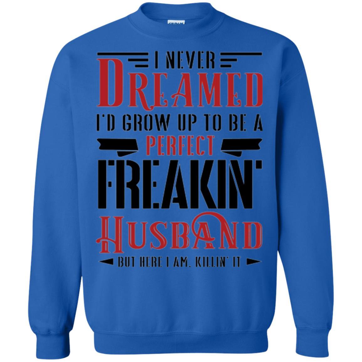 Husband T-shirt I Never Dreamed To Be A Perfect Freakin' Husband Royal