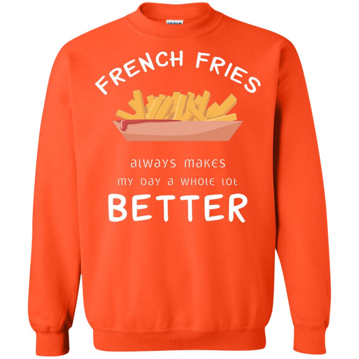 French Fries Always Makes My Day A Whole Lot Better T-shirt Orange