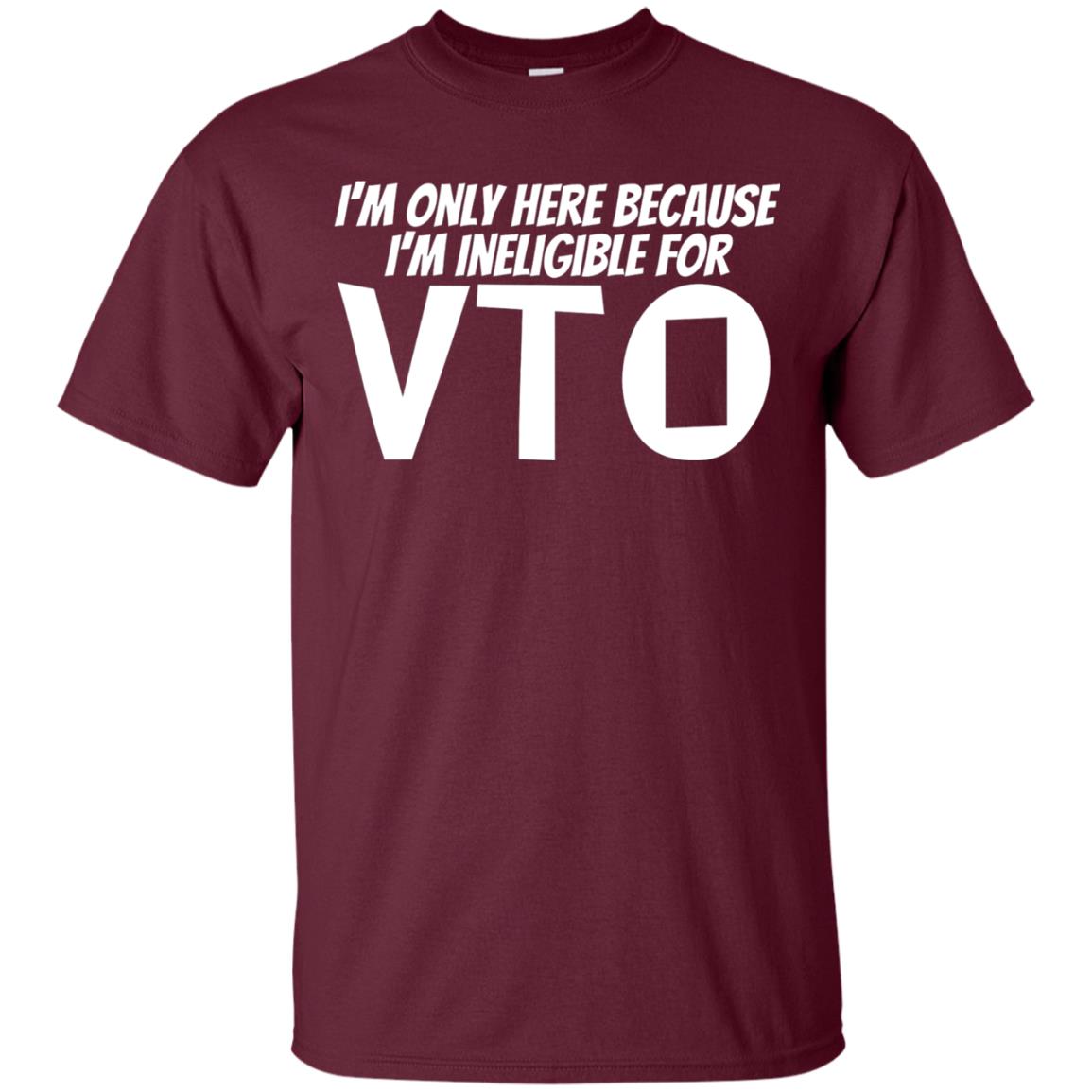 Only Here Because I_m Ineligible For Vto T-shirt Maroon