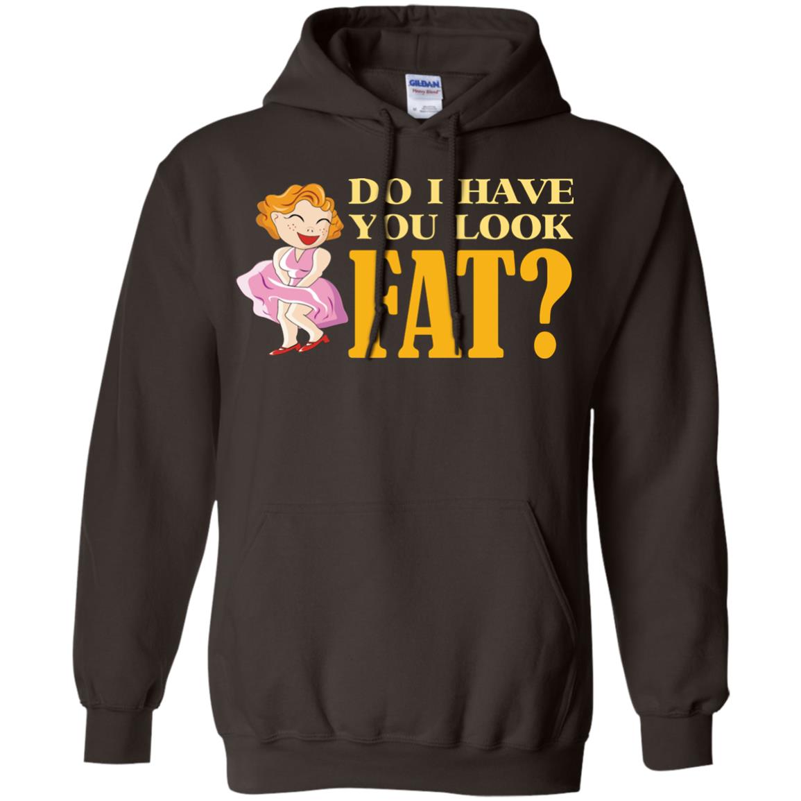 Do I Have You Look Fat Shirt Dark Chocolate
