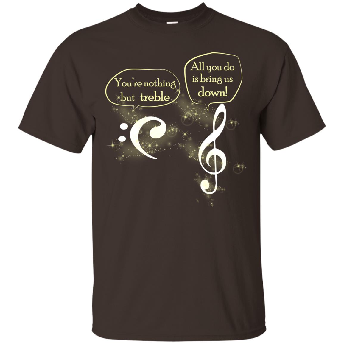 Music Lover T-shirt You're Nothing But Treble All You Do Is Bring It Down Dark Chocolate