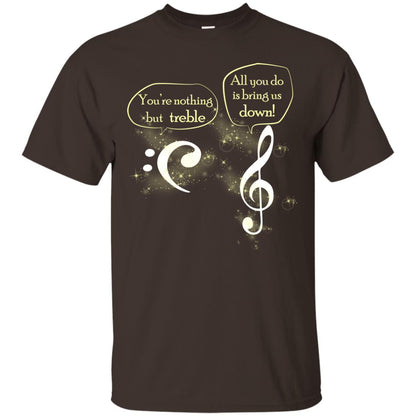 Music Lover T-shirt You're Nothing But Treble All You Do Is Bring It Down Dark Chocolate