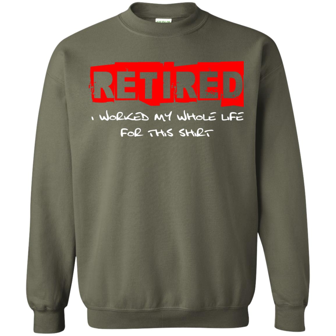 Retirement T-shirt Retired I Worked My Whole Life For This Shirt Military Green