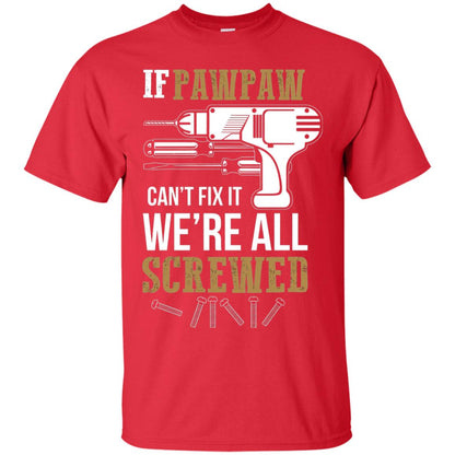 Pawpaw Can_t Fix It We_re All Screwed Papa T-shirt Red