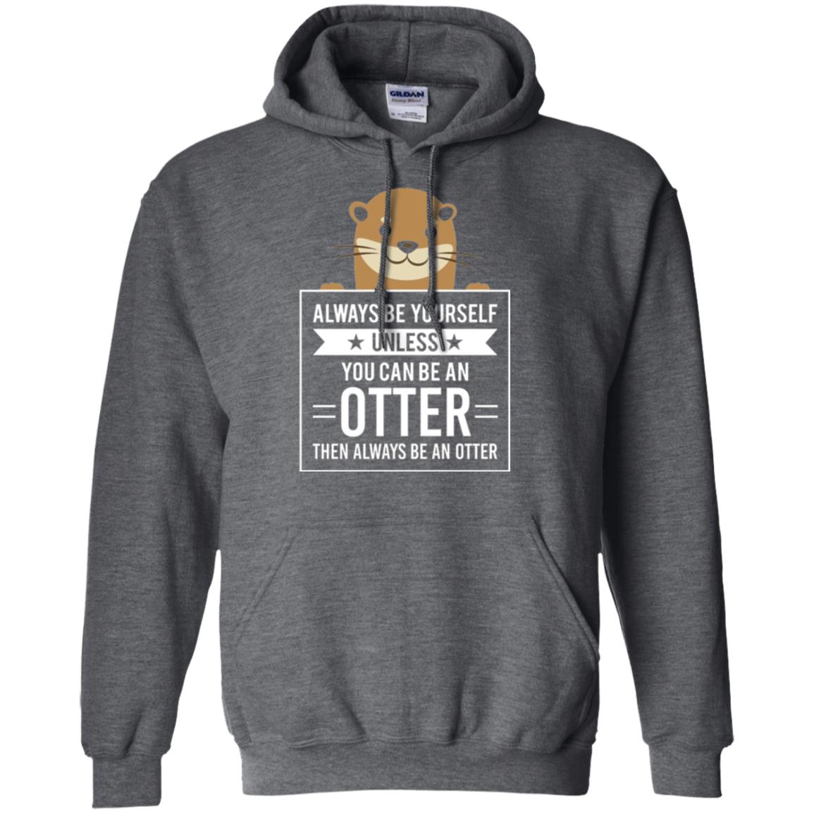 Otter Lovers T-shirt Always Be Yourself Unless You Can Be An Otter Dark Heather