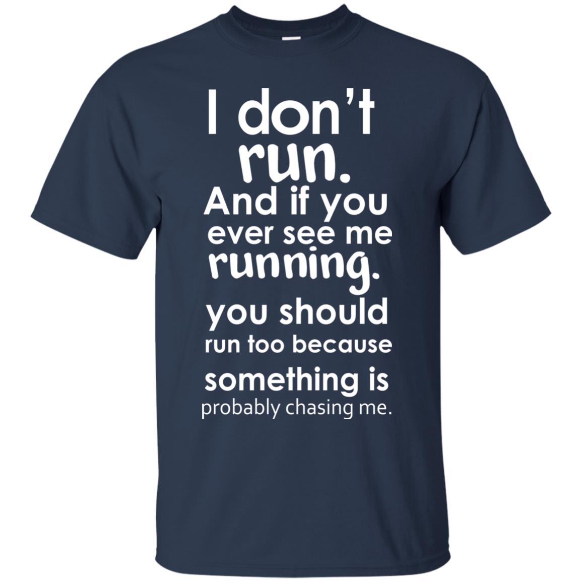 I Dont Run And If You Ever See Me Running You Should Run Too Because Something Is Probably Chasing Me Navy