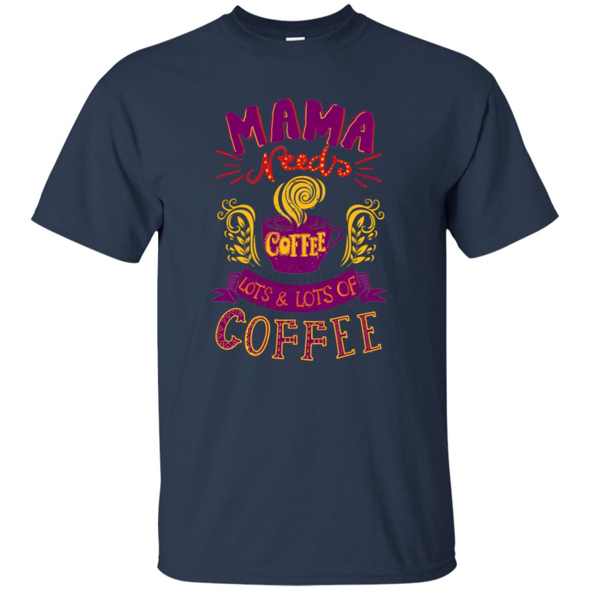 Mama Needs Coffee Lots And Lots Coffee Shirt Navy