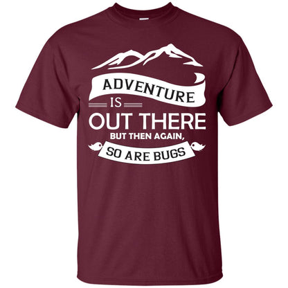 Adventure Is Out There But Then Again So Are Bugs Maroon
