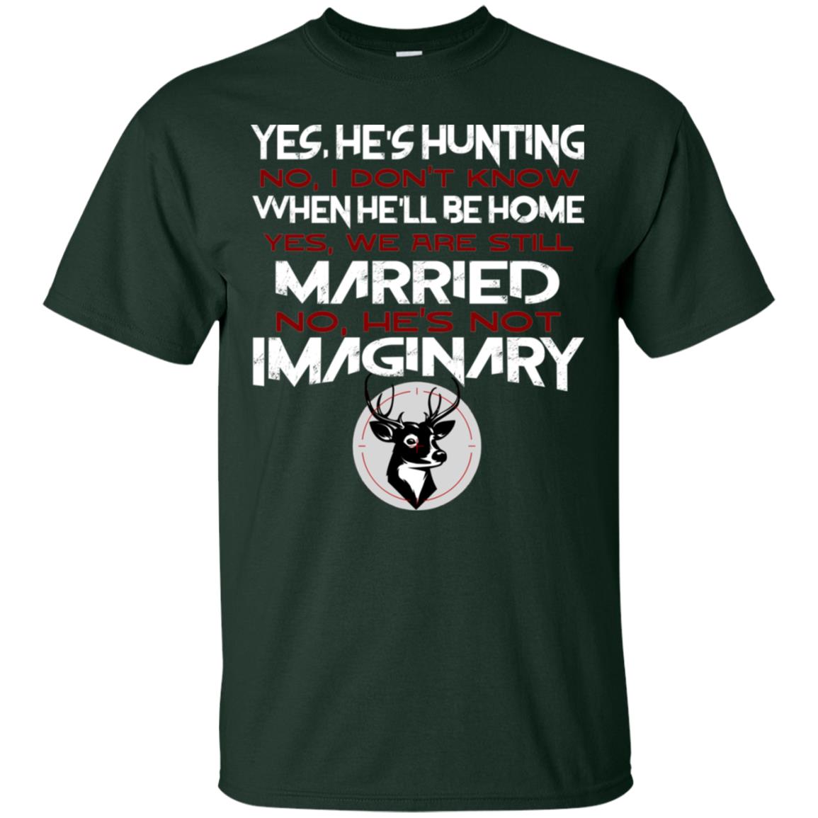 He's Hunting I Don't Know When He Be Home We Are Still Married He's Not Imaginary My Hunting Husband Shirt For Wife Forest
