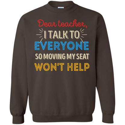 Dear Teacher I Talk To Everyone So Moving My Seat Won't Help Shirt Dark Chocolate