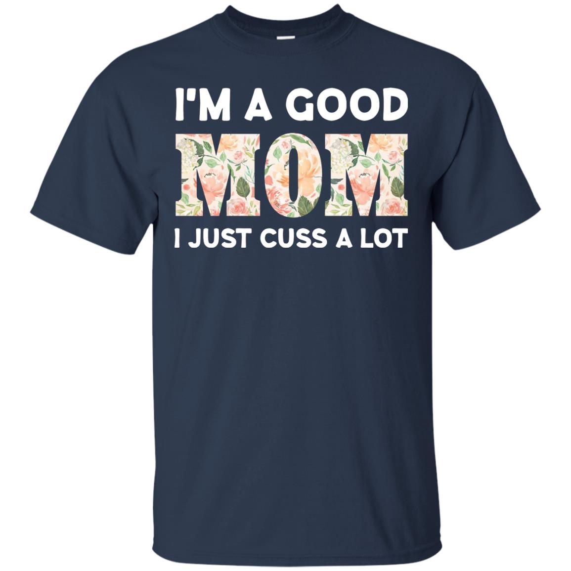 I_m A Good Mom I Just Cuss A Lot Mommy Shirt Navy