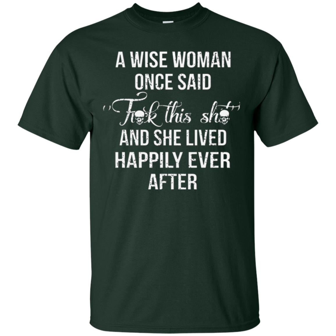 A Wise Woman Once Said And She Lived Happily Eer After T-shirt Forest