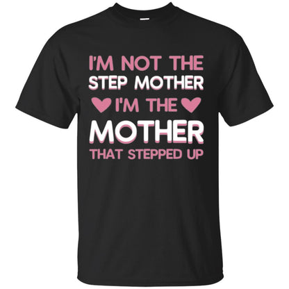 Mommy T-shirt I'm Not The Step Mother I'm The Mother That Stepped Up Black