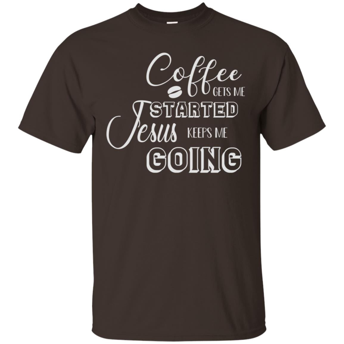 Coffee Gets Me Started Jesus Keeps Me Going Christian Coffee Gift Shirt Dark Chocolate