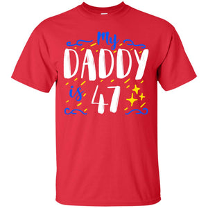 My Daddy Is 47 47th Birthday Daddy Shirt For Sons Or DaughtersG200 Gildan Ultra Cotton T-Shirt