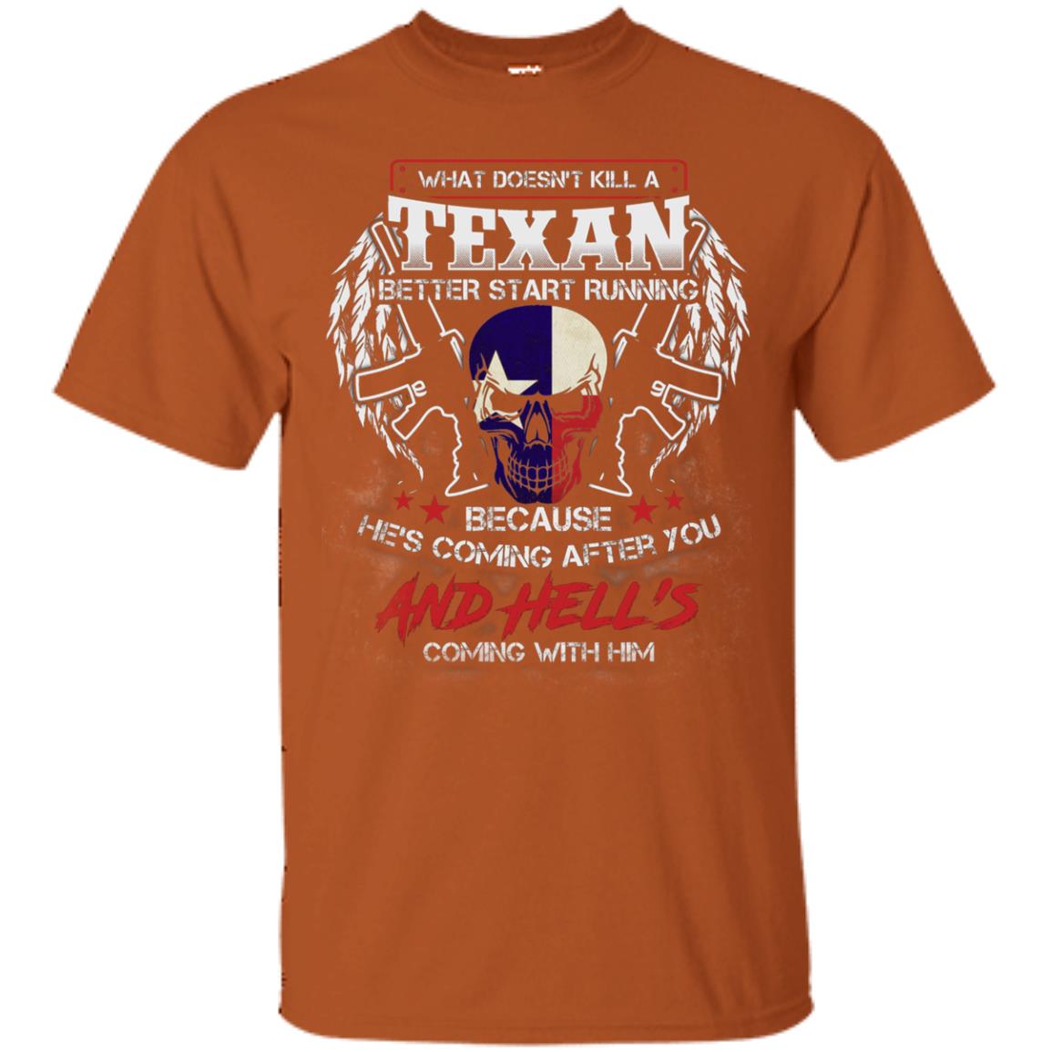 What Doesnt Kill A Texan Better Start Running Because He Is Coming After You And Hell Is Coming With Him Texas Orange