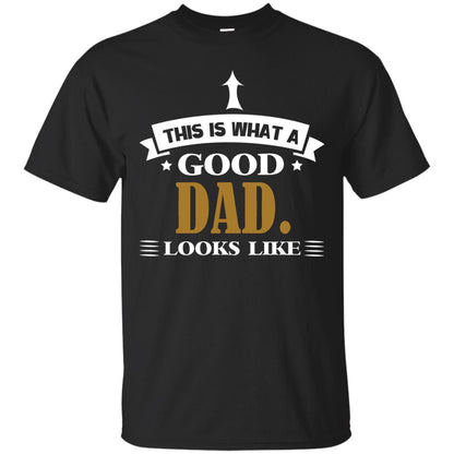 This Is What A Good Dad Look Like Shirt For Father's Day Black