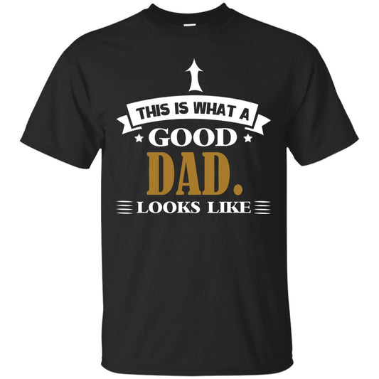 This Is What A Good Dad Look Like Shirt For Father's Day Black