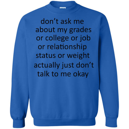 Dont Ask Me About My Grades Or College Or Job Or Relationship Status Or Wieght Actually Just Dont Talk To Me Okay Royal