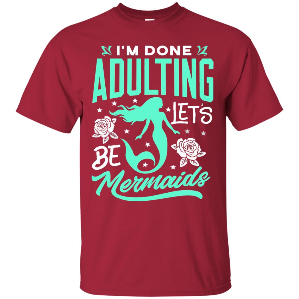 Mermaid T-shirt Im Done Adulting Lets Be Mermaids Cardinal