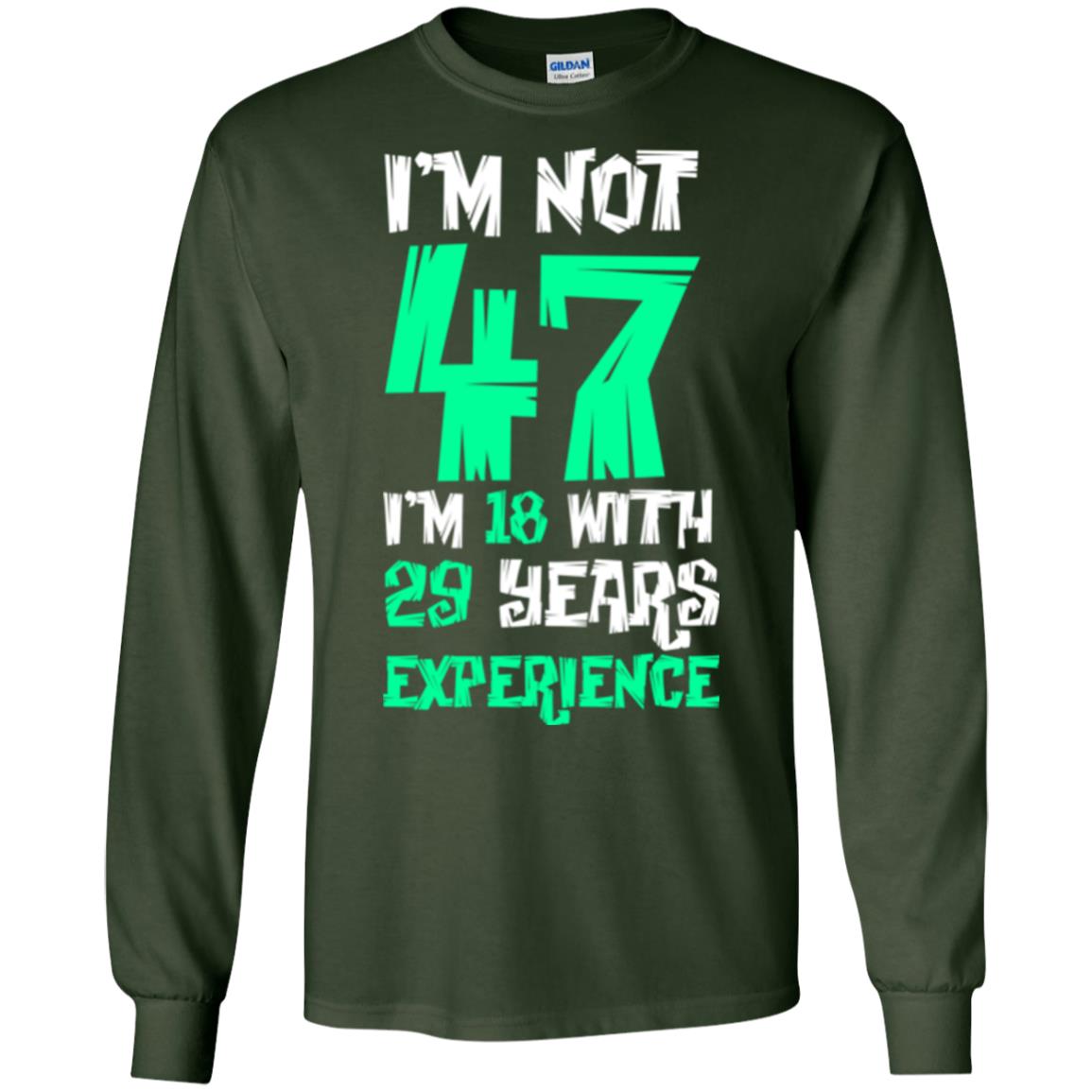 Birthday T-shirt I’m Not 47 I’m 18 With 29 Years Experience Forest Green