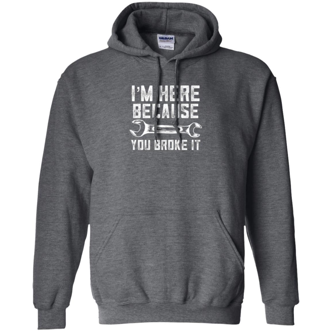 Funny Mechanic T-shirt I_m Here Because You Broke It Dark Heather